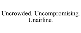 UNCROWDED. UNCOMPROMISING. UNAIRLINE. trademark