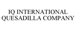 IQ INTERNATIONAL QUESADILLA COMPANY trademark
