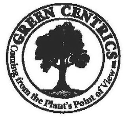 GREEN CENTRICS COMING FROM THE PLANT'S POINT OF VIEW trademark