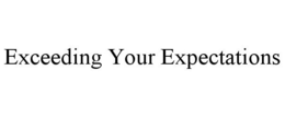 EXCEEDING YOUR EXPECTATIONS trademark