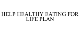 HELP HEALTHY EATING FOR LIFE PLAN trademark