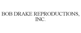 BOB DRAKE REPRODUCTIONS, INC. trademark