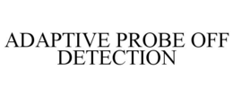 ADAPTIVE PROBE OFF DETECTION trademark