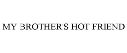 MY BROTHER'S HOT FRIEND trademark