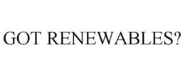 GOT RENEWABLES? trademark