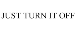 JUST TURN IT OFF trademark