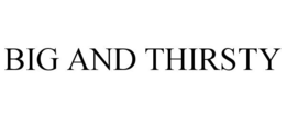 BIG AND THIRSTY trademark