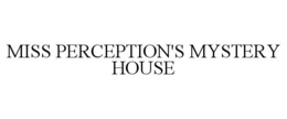 MISS PERCEPTION'S MYSTERY HOUSE trademark