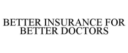 BETTER INSURANCE FOR BETTER DOCTORS trademark