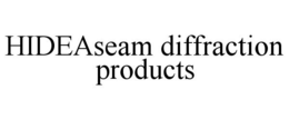 HIDEASEAM DIFFRACTION PRODUCTS trademark