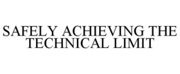 SAFELY ACHIEVING THE TECHNICAL LIMIT trademark