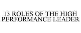 13 ROLES OF THE HIGH PERFORMANCE LEADER trademark