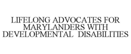 LIFELONG ADVOCATES FOR MARYLANDERS WITH DEVELOPMENTAL DISABILITIES trademark