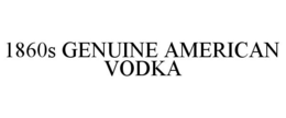 1860S GENUINE AMERICAN VODKA trademark