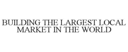 BUILDING THE LARGEST LOCAL MARKET IN THE WORLD trademark