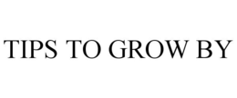 TIPS TO GROW BY trademark