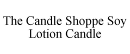 THE CANDLE SHOPPE SOY LOTION CANDLE trademark
