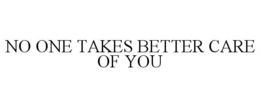 NO ONE TAKES BETTER CARE OF YOU trademark