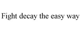 FIGHT DECAY THE EASY WAY trademark