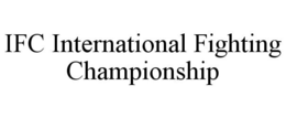IFC INTERNATIONAL FIGHTING CHAMPIONSHIP trademark