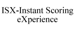 ISX-INSTANT SCORING EXPERIENCE trademark