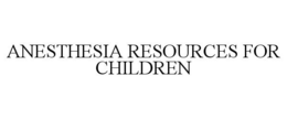 ANESTHESIA RESOURCES FOR CHILDREN trademark