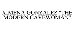 XIMENA GONZALEZ "THE MODERN CAVEWOMAN" trademark