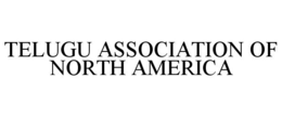 TELUGU ASSOCIATION OF NORTH AMERICA trademark