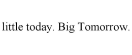 LITTLE TODAY. BIG TOMORROW. trademark