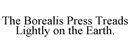 THE BOREALIS PRESS TREADS LIGHTLY ON THE EARTH. trademark