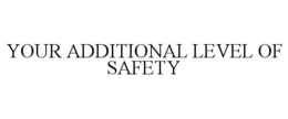 YOUR ADDITIONAL LEVEL OF SAFETY trademark