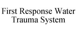 FIRST RESPONSE WATER TRAUMA SYSTEM trademark
