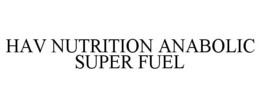 HAV NUTRITION ANABOLIC SUPER FUEL trademark