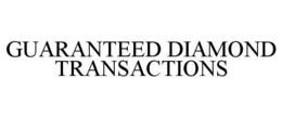 GUARANTEED DIAMOND TRANSACTIONS trademark
