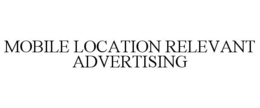MOBILE LOCATION RELEVANT ADVERTISING trademark