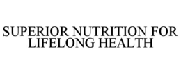 SUPERIOR NUTRITION FOR LIFELONG HEALTH trademark