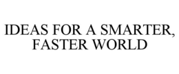 IDEAS FOR A SMARTER, FASTER WORLD trademark