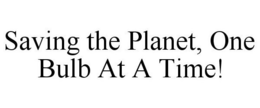 SAVING THE PLANET, ONE BULB AT A TIME! trademark