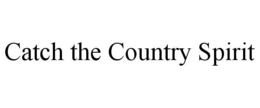 CATCH THE COUNTRY SPIRIT trademark
