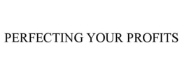 PERFECTING YOUR PROFITS trademark