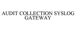 AUDIT COLLECTION SYSLOG GATEWAY trademark
