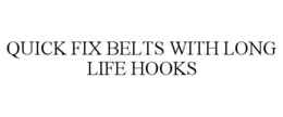 QUICK FIX BELTS WITH LONG LIFE HOOKS trademark