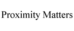PROXIMITY MATTERS trademark
