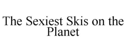 THE SEXIEST SKIS ON THE PLANET trademark
