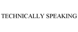 TECHNICALLY SPEAKING trademark