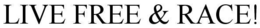 LIVE FREE & RACE! trademark