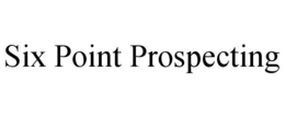 SIX POINT PROSPECTING trademark