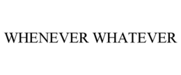 WHENEVER WHATEVER trademark
