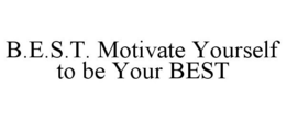 B.E.S.T. MOTIVATE YOURSELF TO BE YOUR BEST trademark