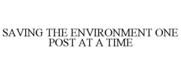 SAVING THE ENVIRONMENT ONE POST AT A TIME trademark